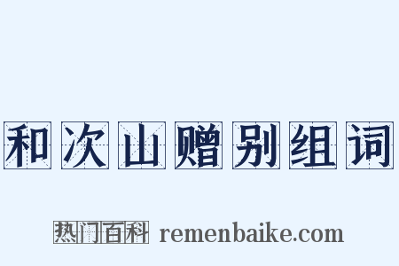 和次山赠别组词是什么意思的图片